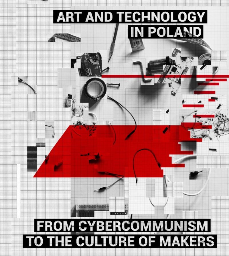 Art and Technology in Poland. From Cybercommunism to the Culture of Makers (ed. A. Jelewska)
